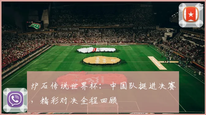 炉石传说世界杯:中国队挺进决赛,精彩对决全程回顾