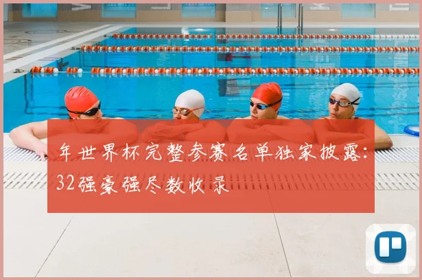 年世界杯完整参赛名单独家披露：32强豪强尽数收录