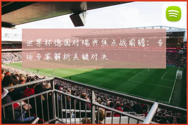 世界杯德国对瑞典焦点战前瞻：专访专家解析关键对决