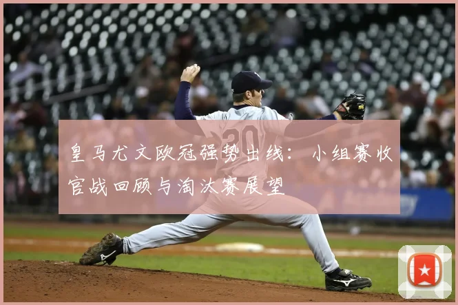 皇马尤文欧冠强势出线：小组赛收官战回顾与淘汰赛展望