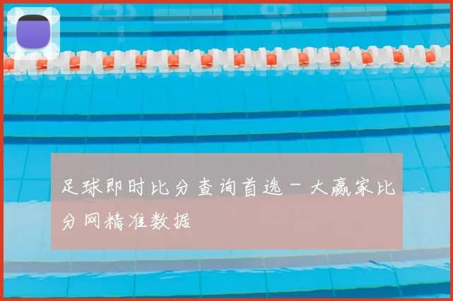 足球即时比分查询首选 - 大赢家比分网精准数据