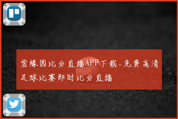雪缘园比分直播APP下载_免费高清足球比赛即时比分直播