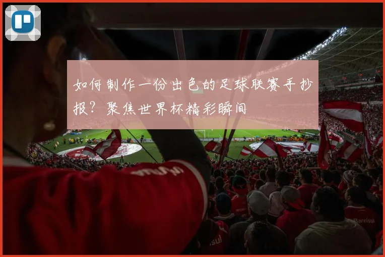 如何制作一份出色的足球联赛手抄报？聚焦世界杯精彩瞬间